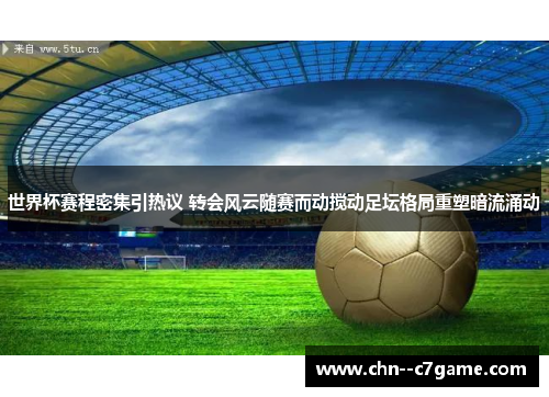 世界杯赛程密集引热议 转会风云随赛而动搅动足坛格局重塑暗流涌动