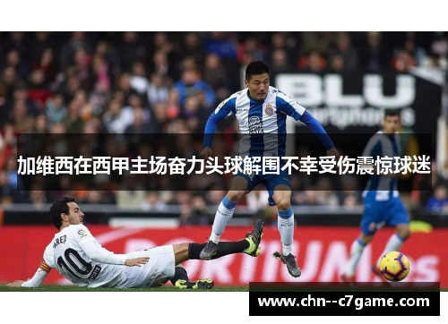 加维西在西甲主场奋力头球解围不幸受伤震惊球迷