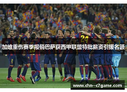 加维重伤赛季报销巴萨获西甲联盟特批薪资引援名额