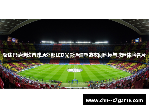 聚焦巴萨诺坎普球场外部LED光影通道塑造夜间地标与球迷体验名片