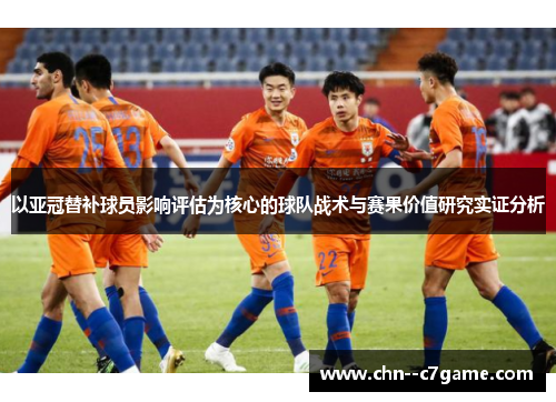 以亚冠替补球员影响评估为核心的球队战术与赛果价值研究实证分析