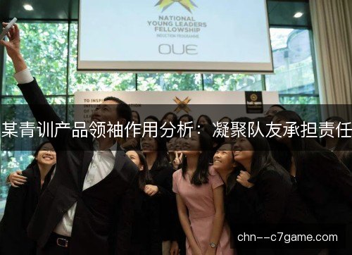 某青训产品领袖作用分析：凝聚队友承担责任